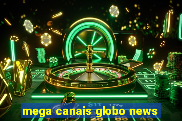 mega canais globo news